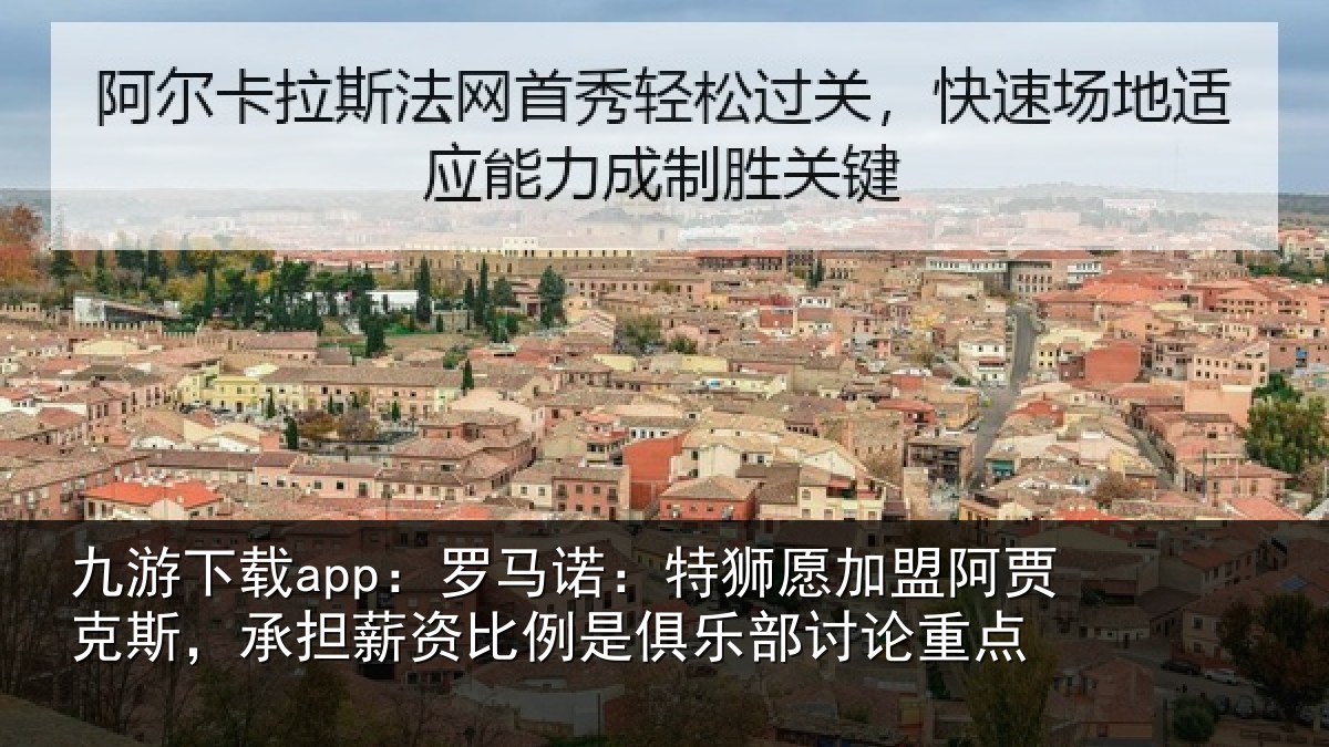 九游下载app:罗马诺:特狮愿加盟阿贾克斯,承担薪资比例是俱乐部讨论重点