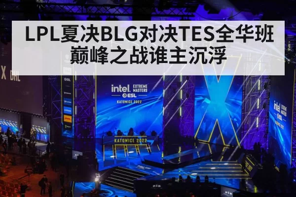 LPL夏决BLG对决TES全华班巅峰之战谁主沉浮