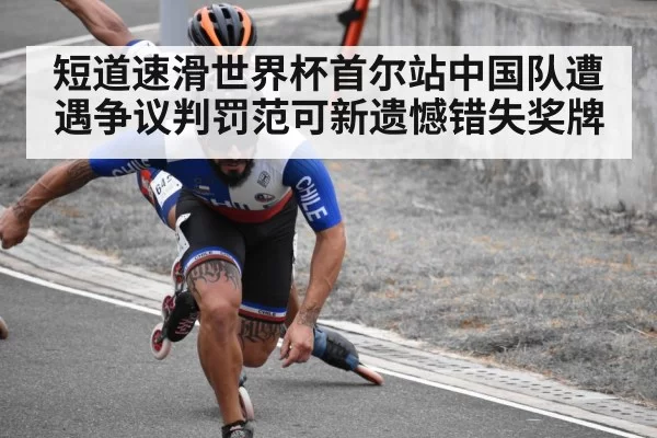 短道速滑世界杯首尔站中国队遭遇争议判罚范可新遗憾错失奖牌